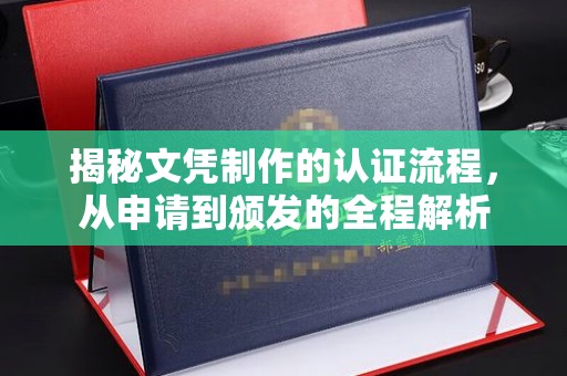 淮滨揭秘文凭制作的认证流程，从申请到颁发的全程解析